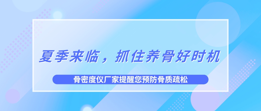夏季來臨，抓住養(yǎng)骨好時機，預防骨質疏松！